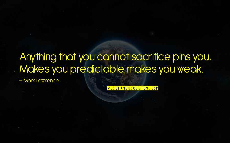 Belonging To Nature Quotes By Mark Lawrence: Anything that you cannot sacrifice pins you. Makes