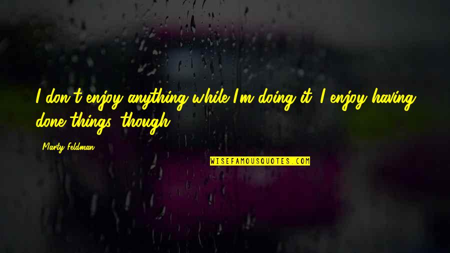 Beloved Vagabond Quotes By Marty Feldman: I don't enjoy anything while I'm doing it.