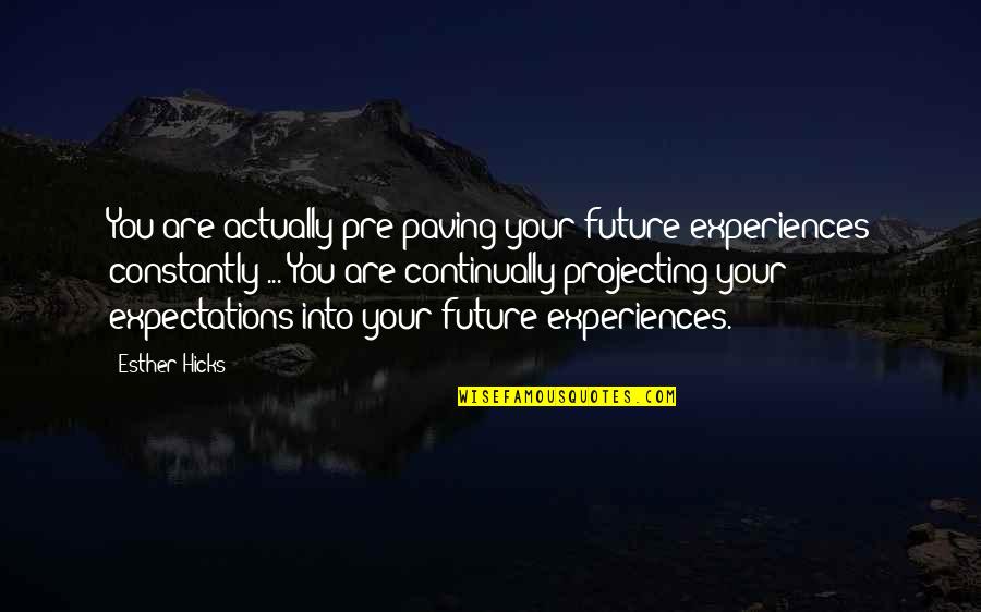 Belshazzars Death Quotes By Esther Hicks: You are actually pre-paving your future experiences constantly