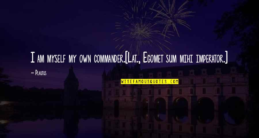 Belzowski Custom Quotes By Plautus: I am myself my own commander.[Lat., Egomet sum