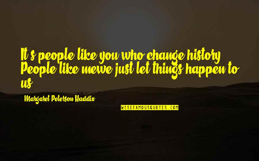 Bemelmans Madeline Quotes By Margaret Peterson Haddix: It's people like you who change history. People