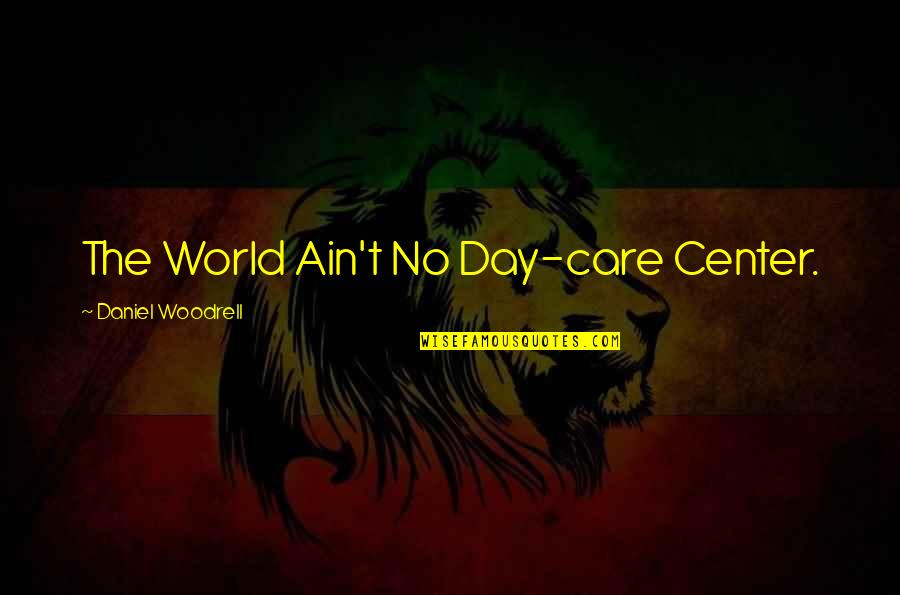 Ben Cardozo Quotes By Daniel Woodrell: The World Ain't No Day-care Center.