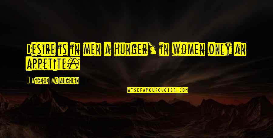 Ben Cardozo Quotes By Mignon McLaughlin: Desire is in men a hunger, in women