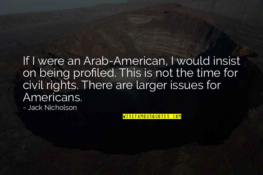 Ben Chavis Quotes By Jack Nicholson: If I were an Arab-American, I would insist