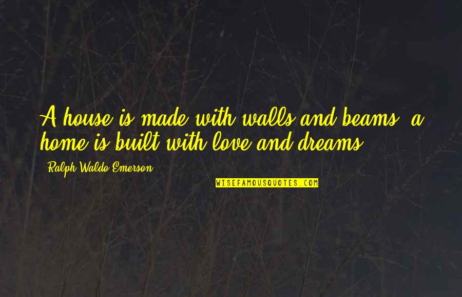 Ben Franklin Thrift Quotes By Ralph Waldo Emerson: A house is made with walls and beams;