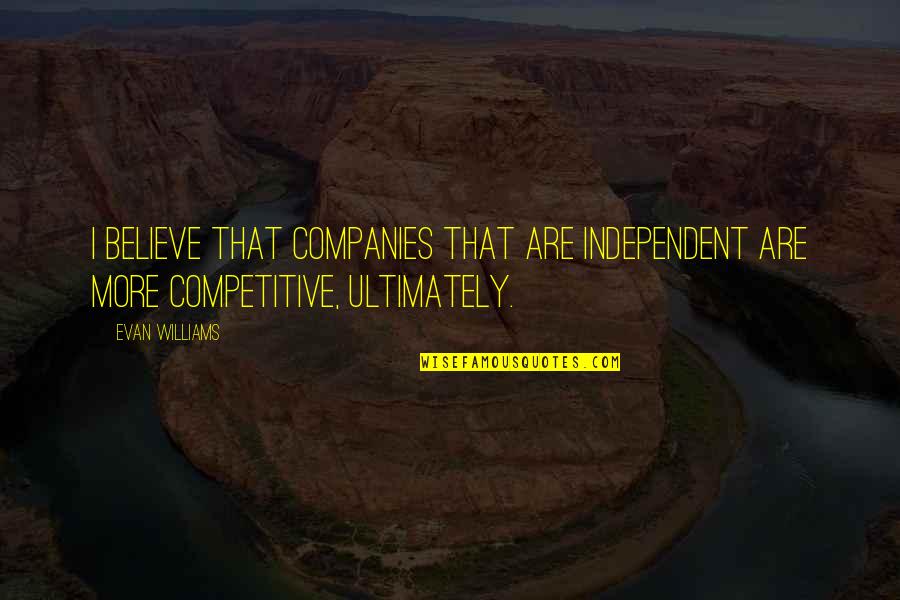 Ben Hamza Youtube Quotes By Evan Williams: I believe that companies that are independent are
