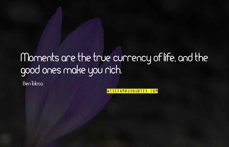 Ben Rich Quotes By Ben Tolosa: Moments are the true currency of life, and