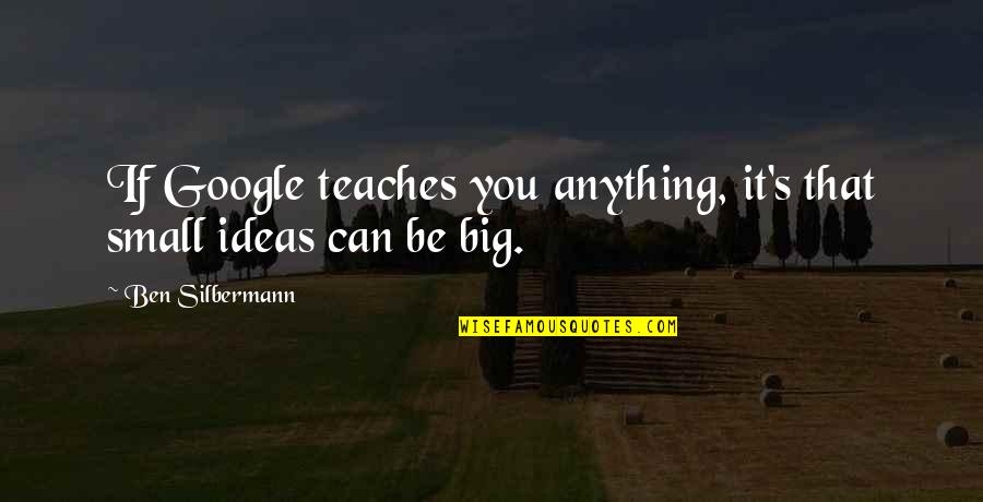 Ben Silbermann Quotes By Ben Silbermann: If Google teaches you anything, it's that small