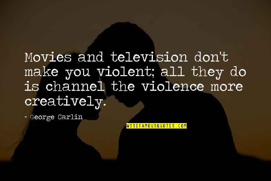 Benacerraf Quotes By George Carlin: Movies and television don't make you violent; all