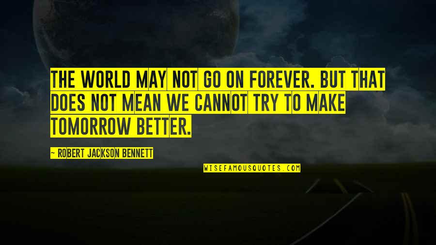 Benaiah Poindexter Quotes By Robert Jackson Bennett: The world may not go on forever. But