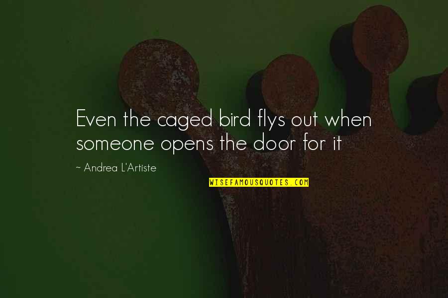 Benancio Carrillo Quotes By Andrea L'Artiste: Even the caged bird flys out when someone