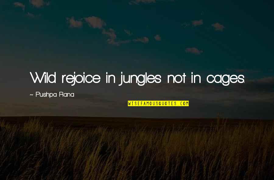 Benati Pools Quotes By Pushpa Rana: Wild rejoice in jungles not in cages.