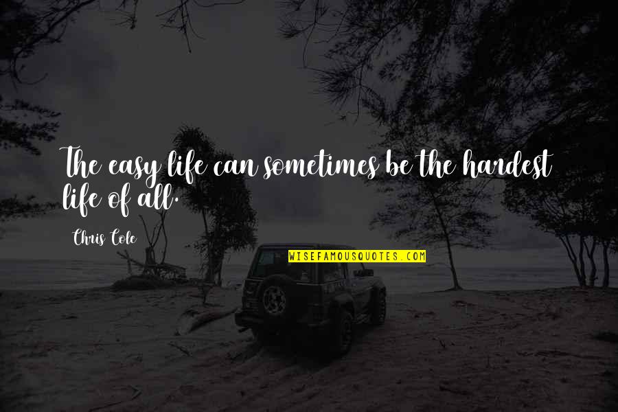 Bencillik Quotes By Chris Cole: The easy life can sometimes be the hardest