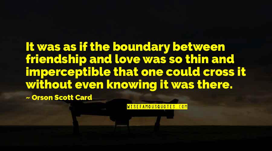 Bencomos Brewing Quotes By Orson Scott Card: It was as if the boundary between friendship