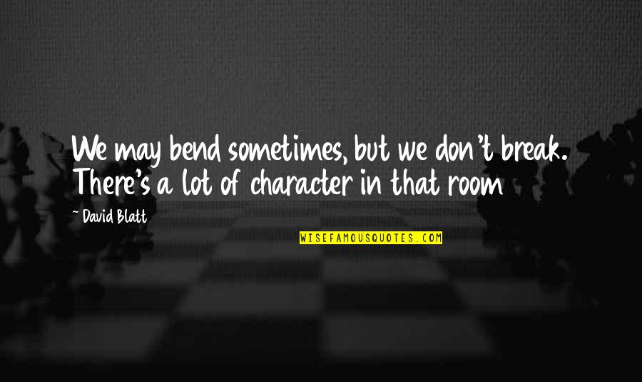 Bend But Not Break Quotes By David Blatt: We may bend sometimes, but we don't break.