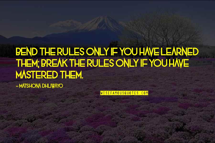 Bend But Not Break Quotes By Matshona Dhliwayo: Bend the rules only if you have learned