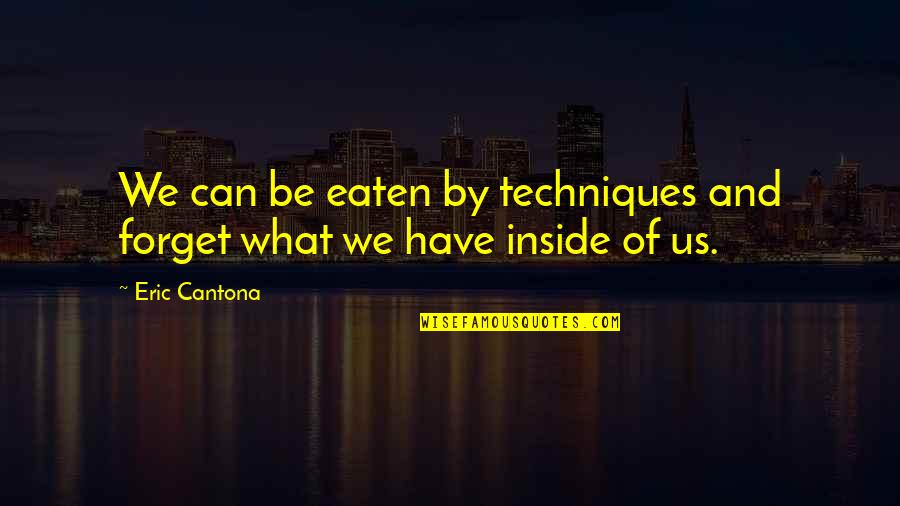 Bend It Beckham Quotes By Eric Cantona: We can be eaten by techniques and forget