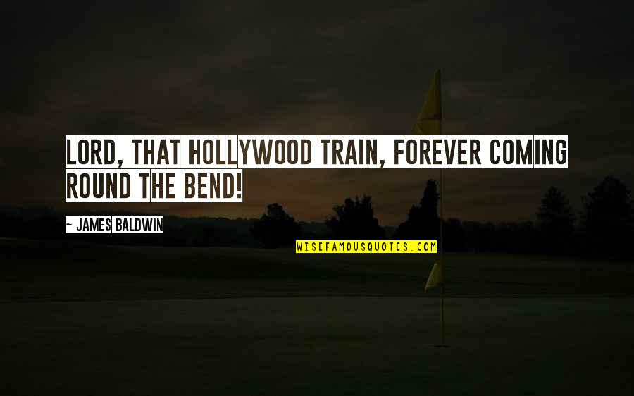 Bend Quotes By James Baldwin: Lord, that Hollywood train, forever coming round the