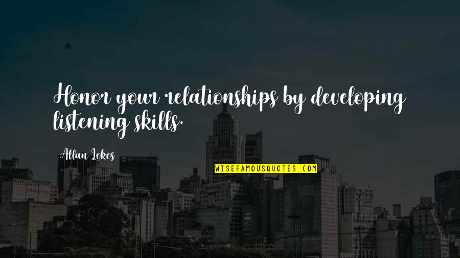 Bendall And Sons Quotes By Allan Lokos: Honor your relationships by developing listening skills.