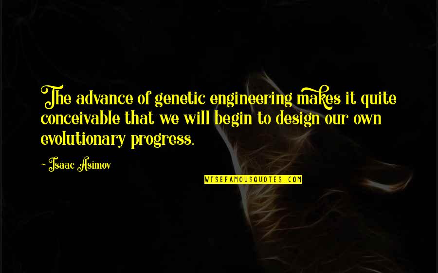 Bendana Properties Quotes By Isaac Asimov: The advance of genetic engineering makes it quite