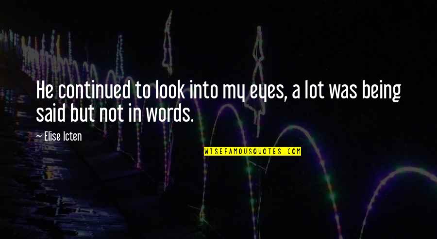 Benders Shoes Quotes By Elise Icten: He continued to look into my eyes, a