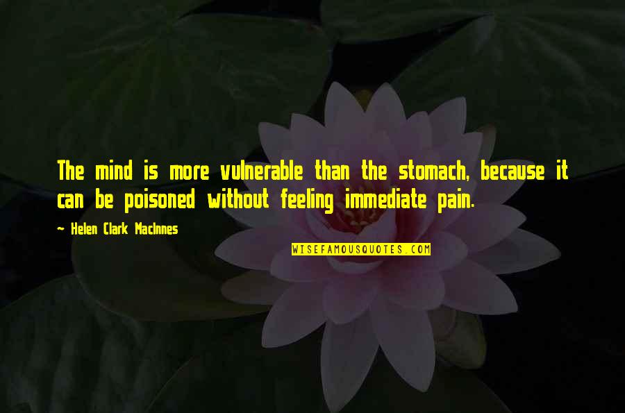 Bene Ovsk Pahorkatina Quotes By Helen Clark MacInnes: The mind is more vulnerable than the stomach,