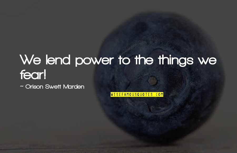 Bene Ovsk Pahorkatina Quotes By Orison Swett Marden: We lend power to the things we fear!