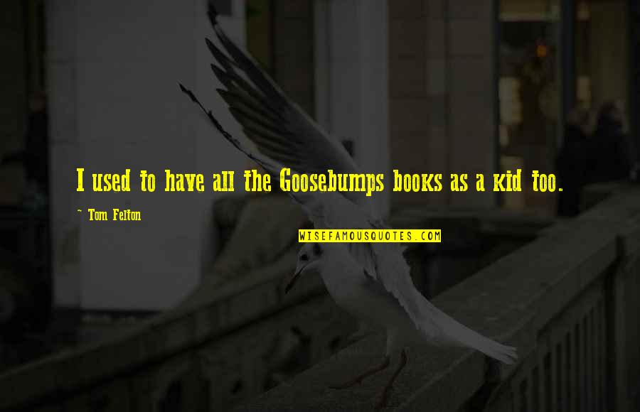 Bene Ovsk Pahorkatina Quotes By Tom Felton: I used to have all the Goosebumps books