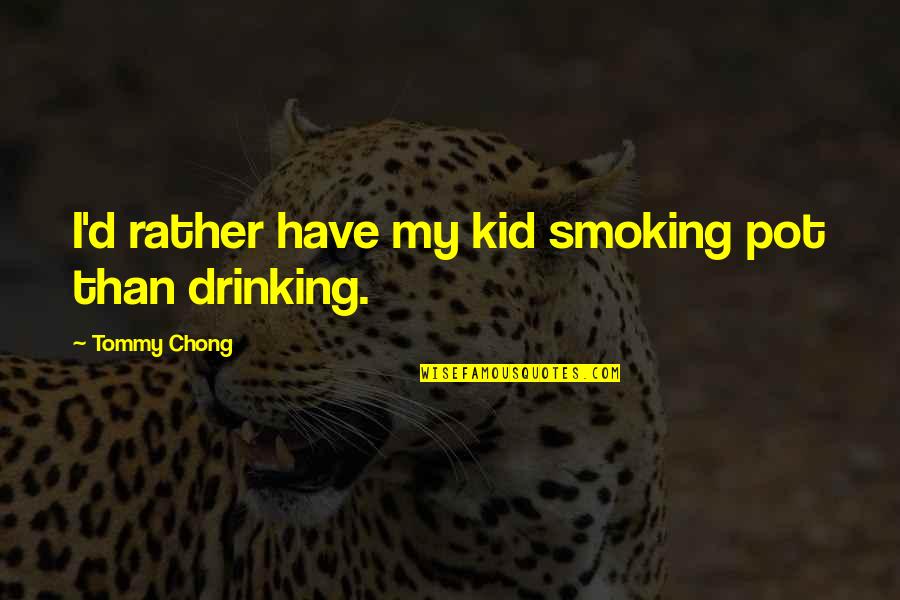 Bene Ovsk Pahorkatina Quotes By Tommy Chong: I'd rather have my kid smoking pot than