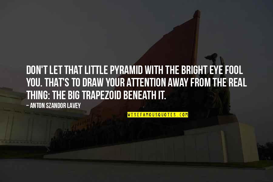 Beneath You Quotes By Anton Szandor LaVey: Don't let that little pyramid with the bright