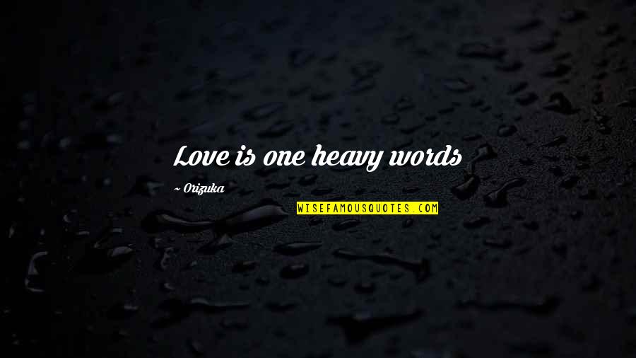 Benedicite Education Quotes By Orizuka: Love is one heavy words