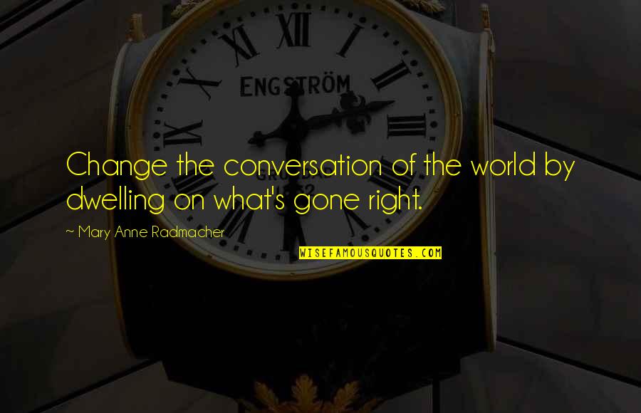 Benefactors Donors Quotes By Mary Anne Radmacher: Change the conversation of the world by dwelling