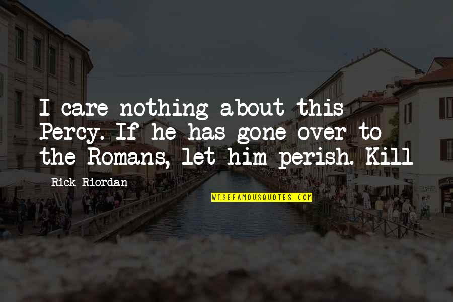 Benefactors Donors Quotes By Rick Riordan: I care nothing about this Percy. If he