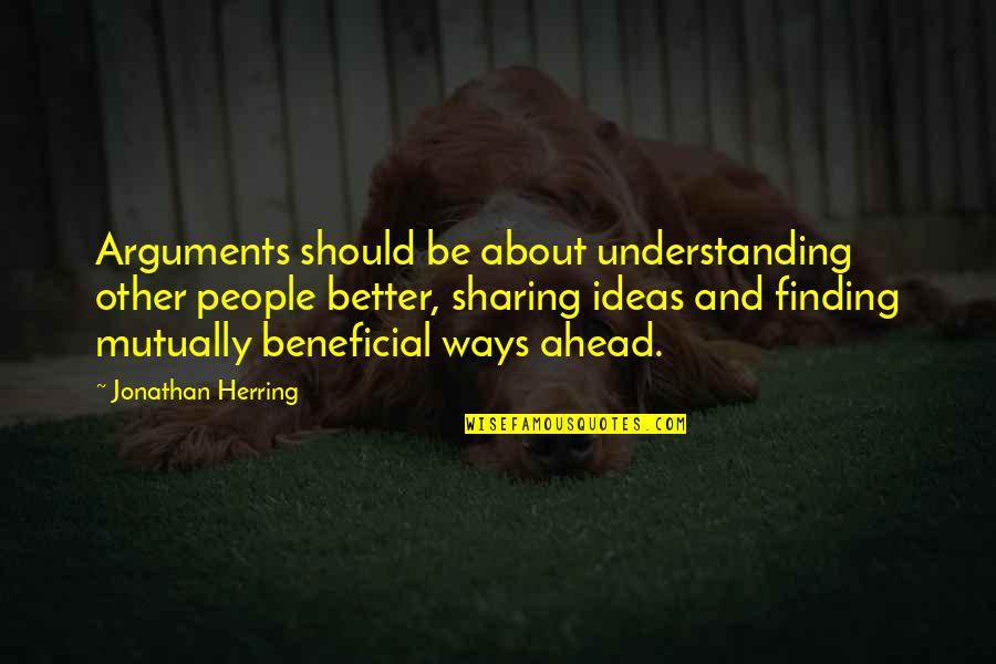 Beneficial For People Quotes By Jonathan Herring: Arguments should be about understanding other people better,