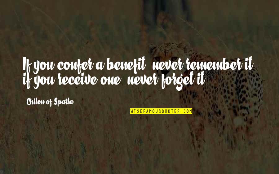 Benefits Of Kindness Quotes By Chilon Of Sparta: If you confer a benefit, never remember it;