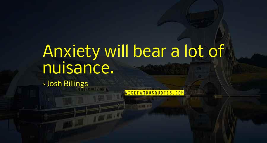 Benemerito Translate Quotes By Josh Billings: Anxiety will bear a lot of nuisance.