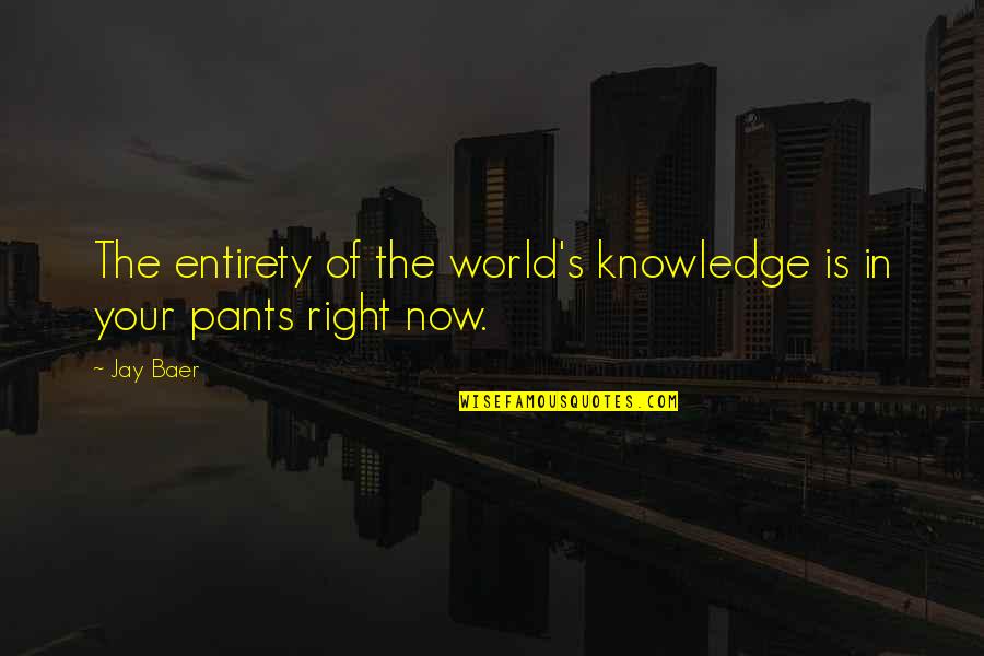 Benet Wilson Quotes By Jay Baer: The entirety of the world's knowledge is in
