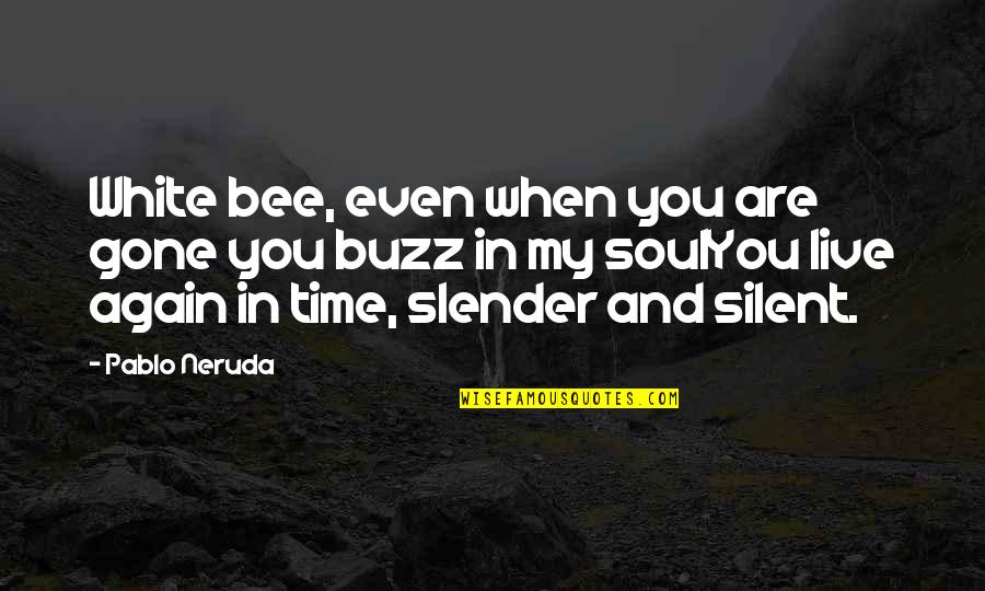 Bengkak Kelopak Quotes By Pablo Neruda: White bee, even when you are gone you