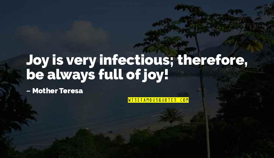 Benicio On Agt Quotes By Mother Teresa: Joy is very infectious; therefore, be always full