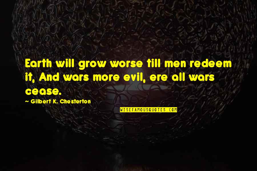 Benimde Buna Quotes By Gilbert K. Chesterton: Earth will grow worse till men redeem it,