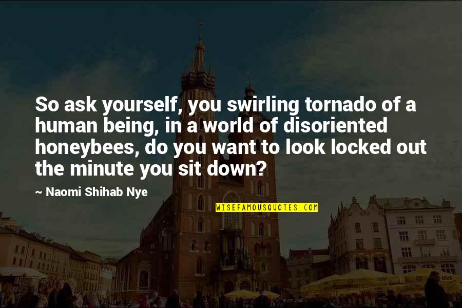 Benimde Buna Quotes By Naomi Shihab Nye: So ask yourself, you swirling tornado of a