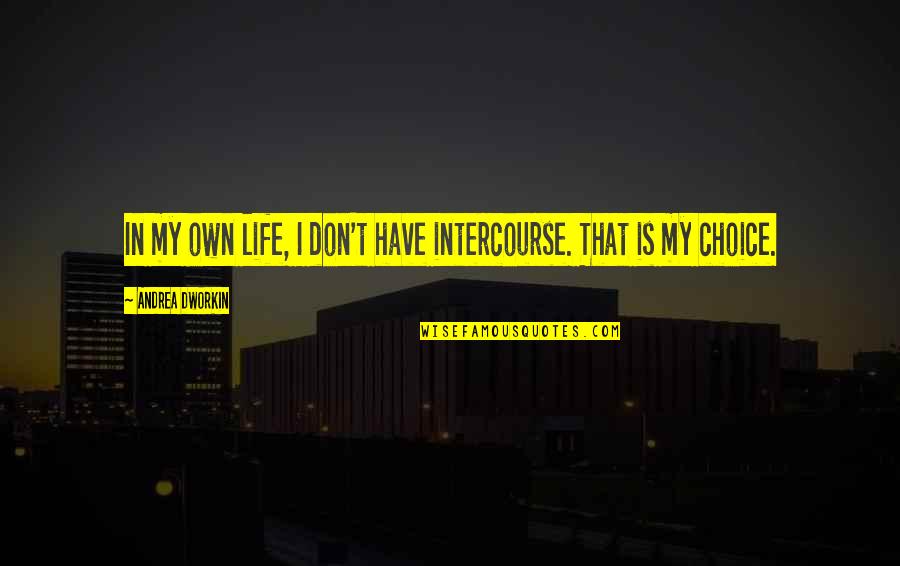 Beningate Quotes By Andrea Dworkin: In my own life, I don't have intercourse.