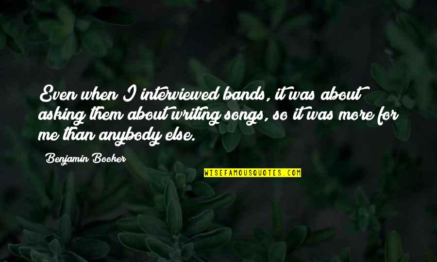 Benjamin Booker Quotes By Benjamin Booker: Even when I interviewed bands, it was about