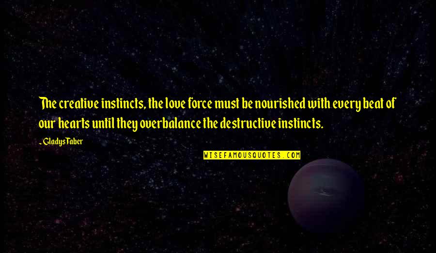 Benjamin Franklin Invention Quotes By Gladys Taber: The creative instincts, the love force must be