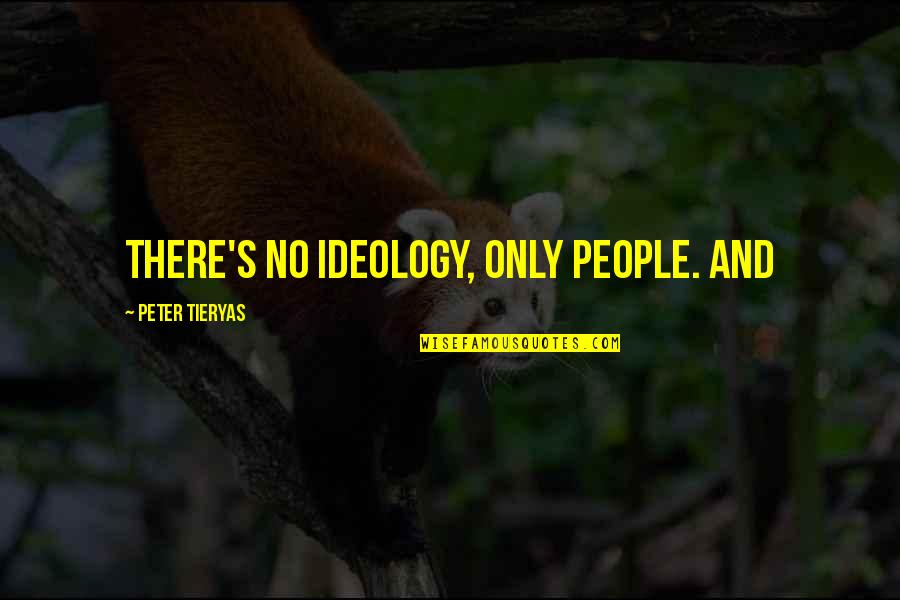 Benkowski Builders Quotes By Peter Tieryas: There's no ideology, only people. And