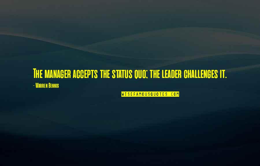 Bennis Quotes By Warren Bennis: The manager accepts the status quo; the leader