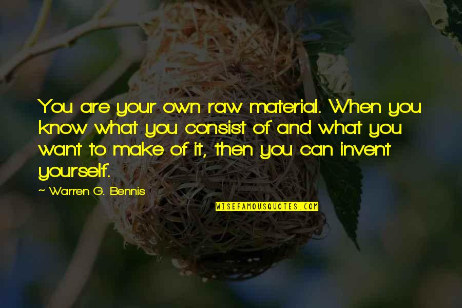 Bennis Quotes By Warren G. Bennis: You are your own raw material. When you