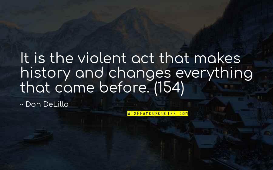 Benoit And Claire Quotes By Don DeLillo: It is the violent act that makes history