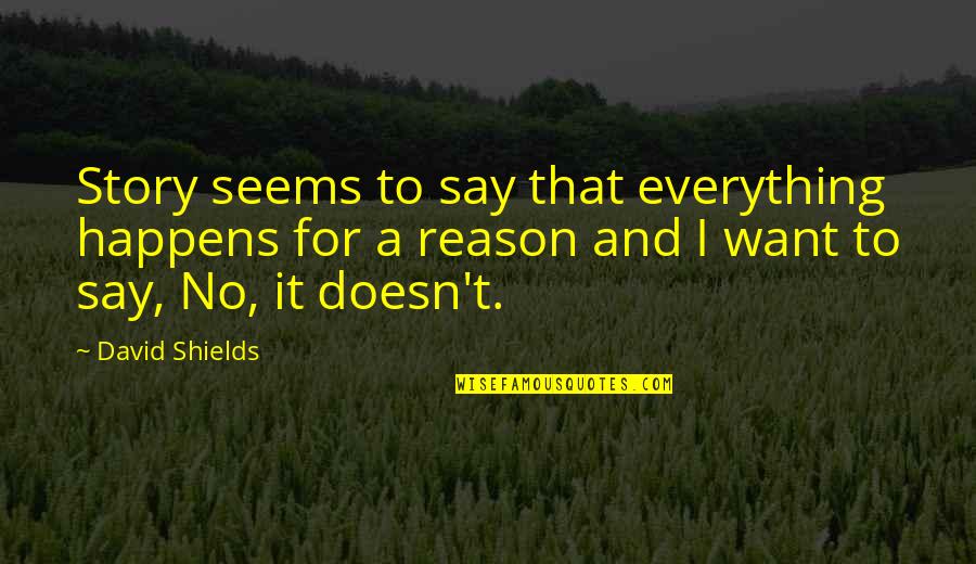 Bentson Sensory Quotes By David Shields: Story seems to say that everything happens for