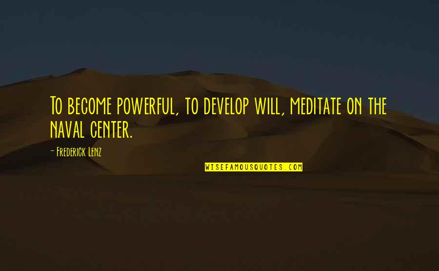 Benumb Quotes By Frederick Lenz: To become powerful, to develop will, meditate on